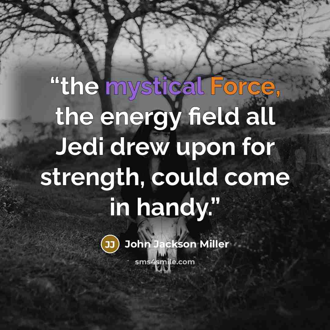 “the mystical Force, the energy field all Jedi drew upon for strength, could come in handy.” quote by John Jackson Miller