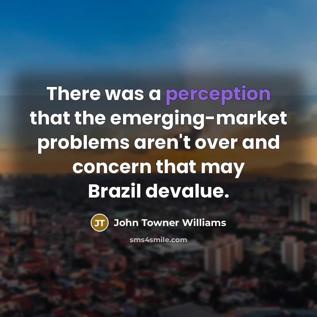 “There was a perception that the emerging-market problems aren't over and concern that may Brazil devalue.” quote by John Towner Williams
