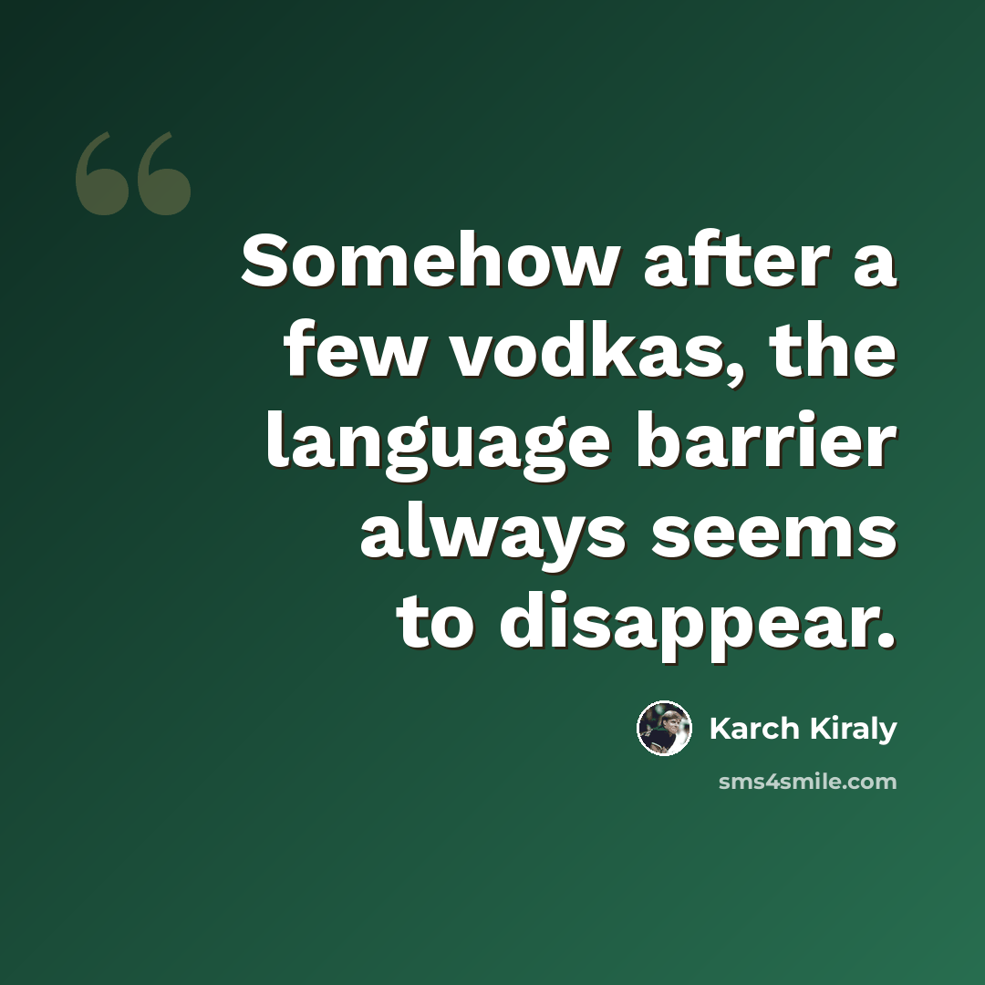 “Somehow after a few vodkas, the language barrier always seems to disappear.” quote by Karch Kiraly