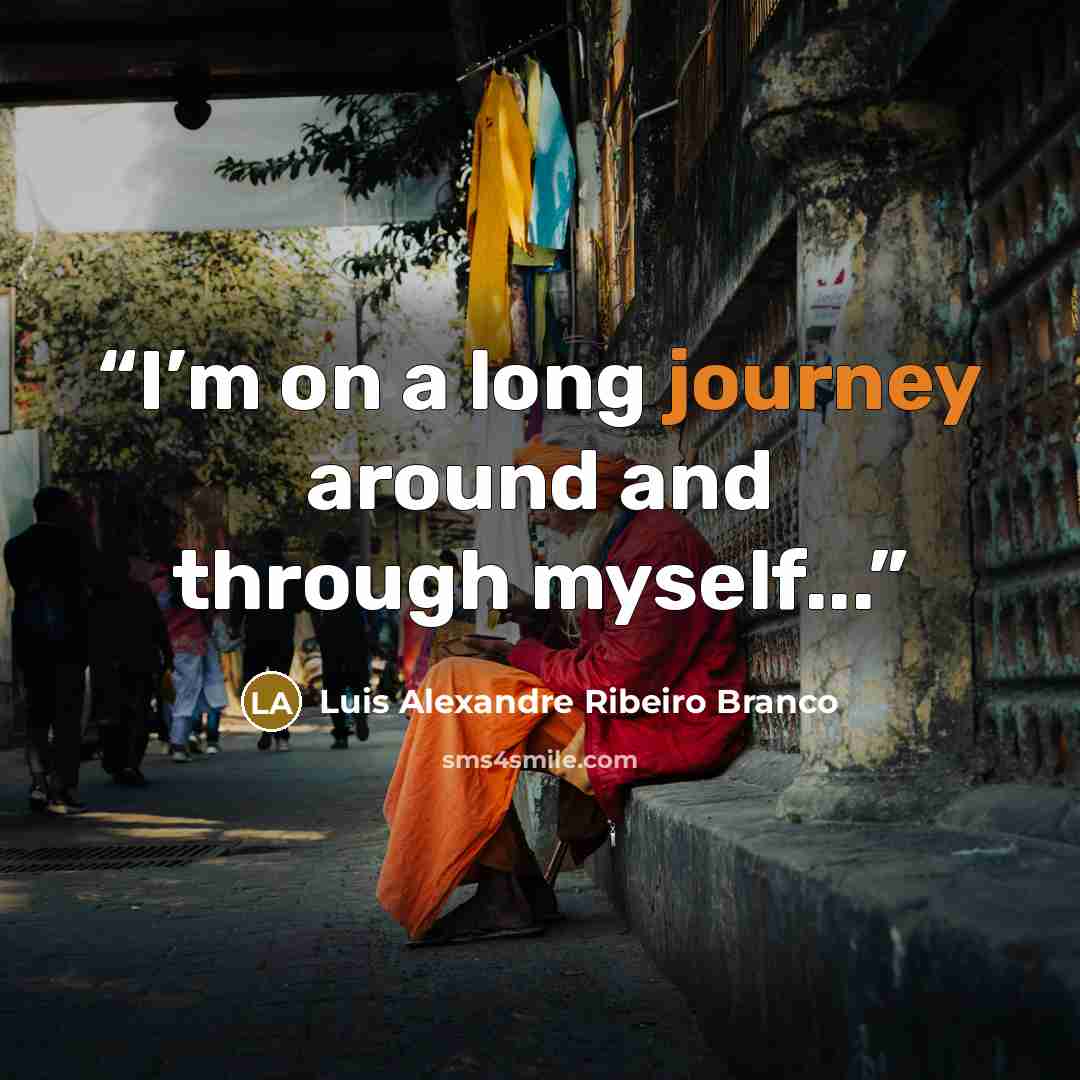“I’m on a long journey around and through myself...” quote by Luis Alexandre Ribeiro Branco