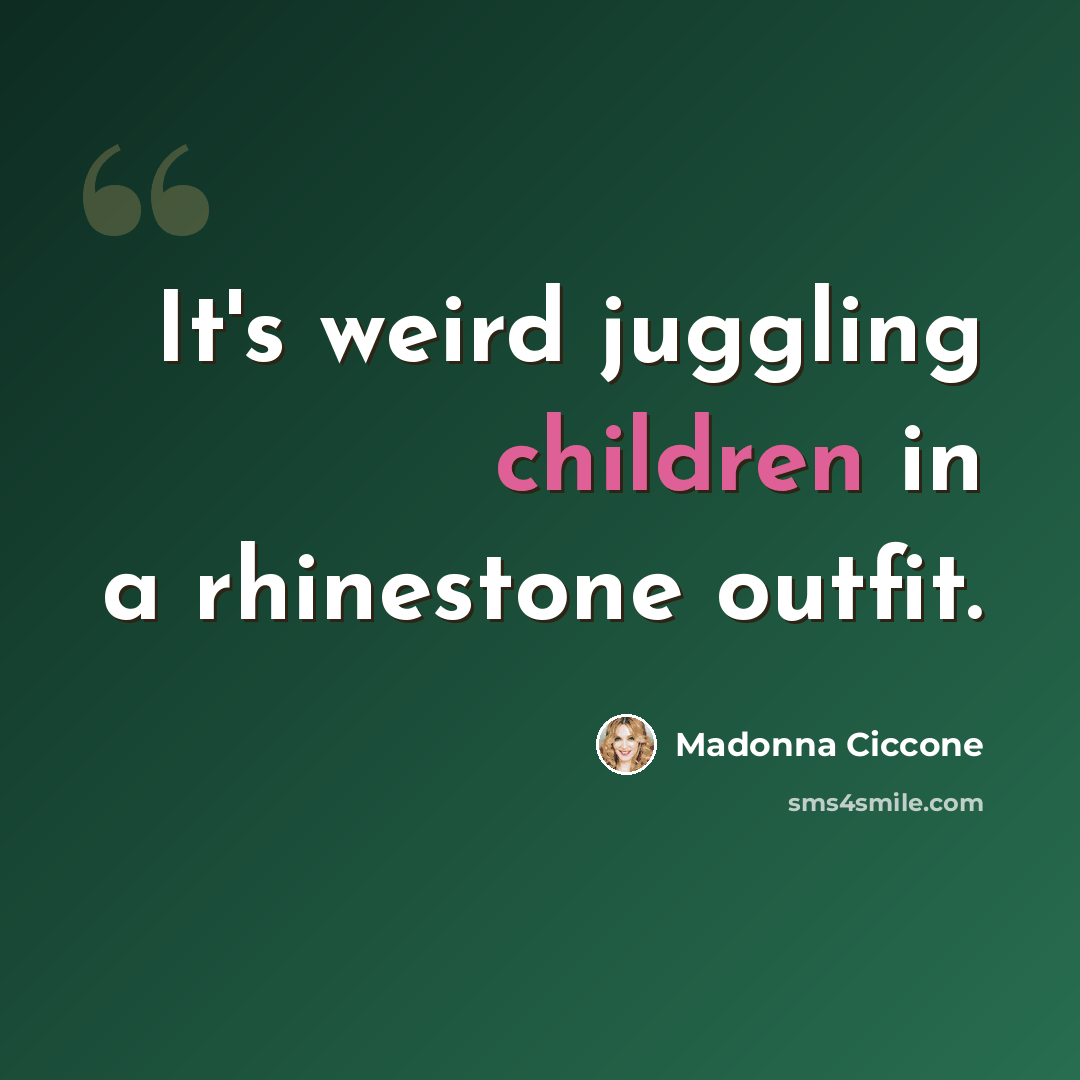 “It's weird juggling children in a rhinestone outfit.” quote by Madonna Ciccone