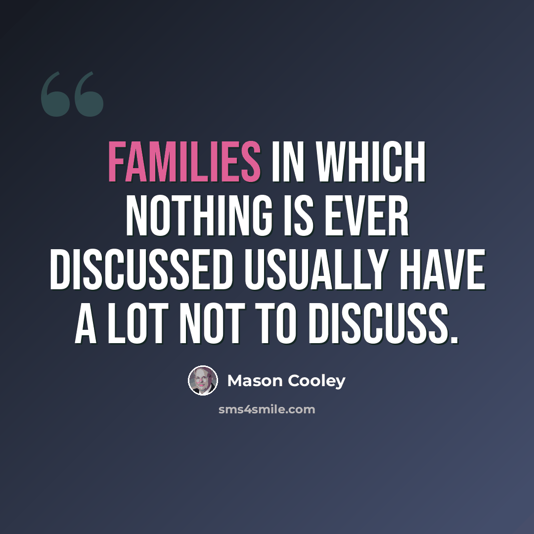 “Families in which nothing is ever discussed usually have a lot not to discuss.” quote by Mason Cooley