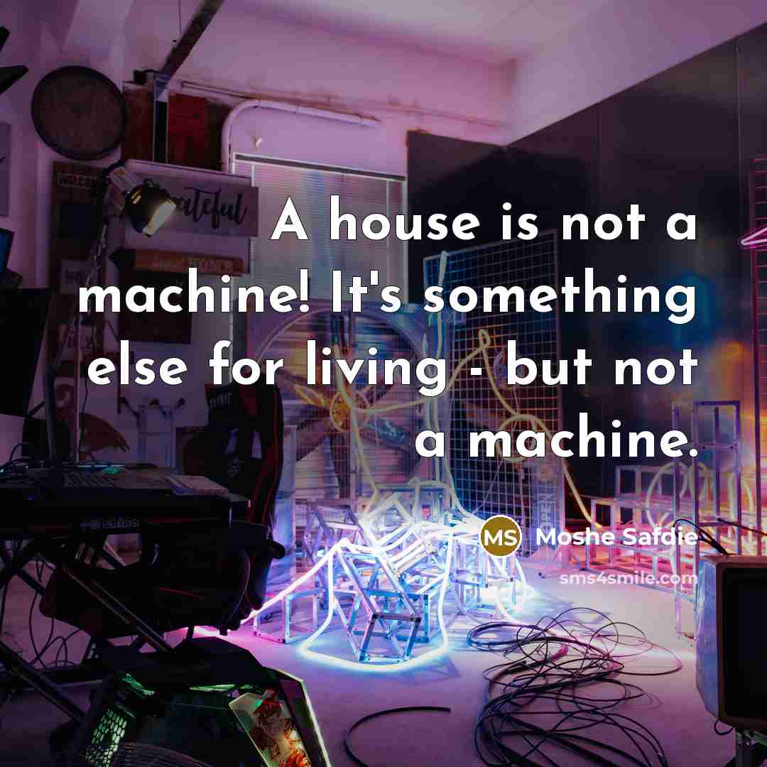 “A house is not a machine! It's something else for living - but not a machine.” quote by Moshe Safdie