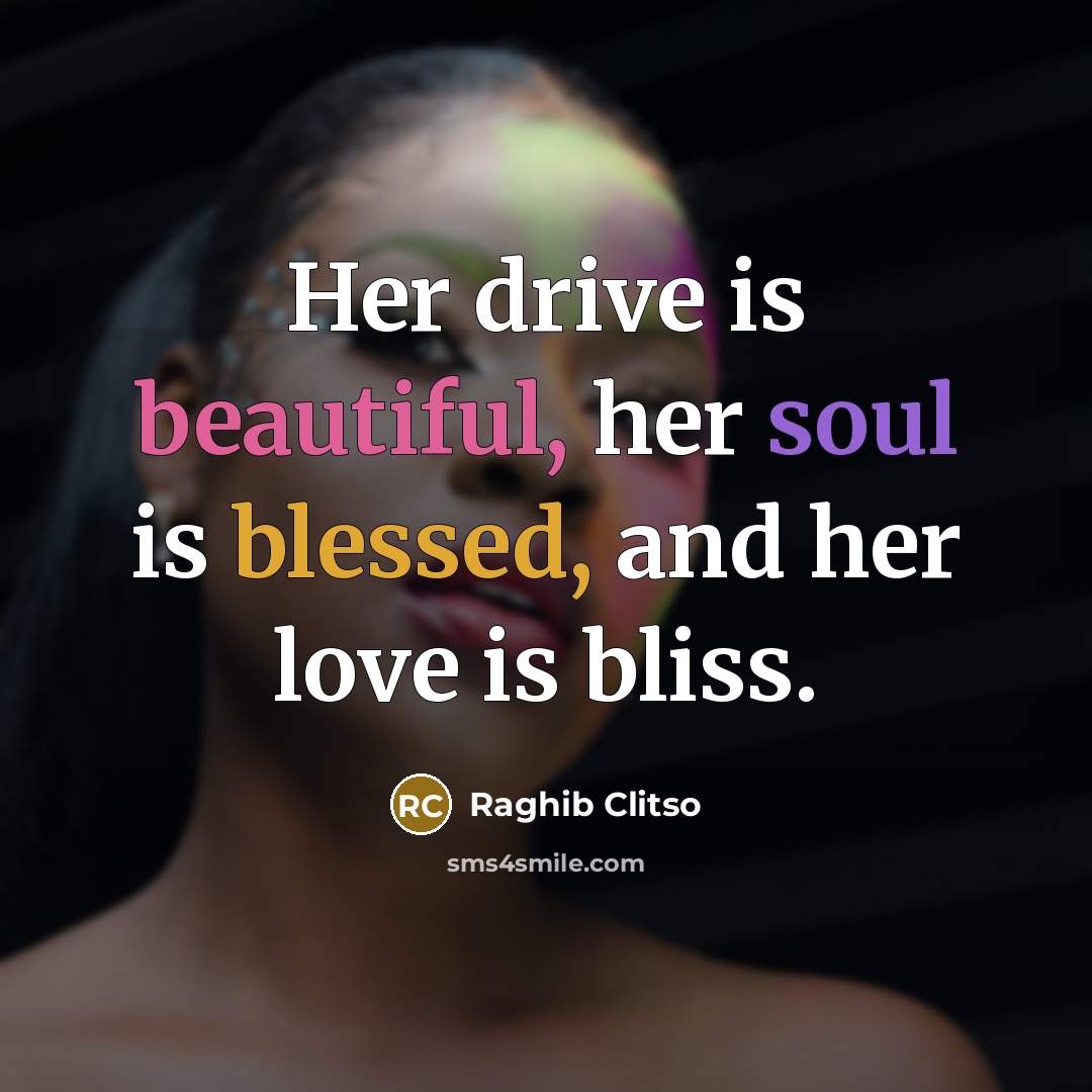 “Her drive is beautiful, her soul is blessed, and her love is bliss.” quote by Raghib Clitso