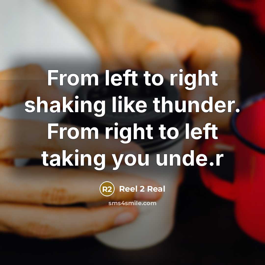 “From left to right shaking like thunder. From right to left taking you unde.r” quote by Reel 2 Real