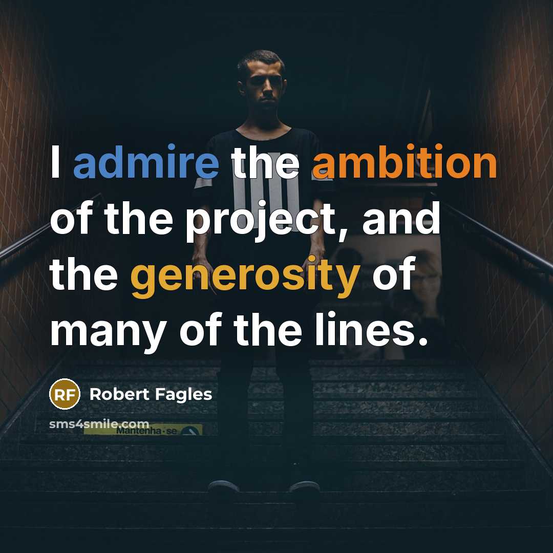 “I admire the ambition of the project, and the generosity of many of the lines.” quote by Robert Fagles