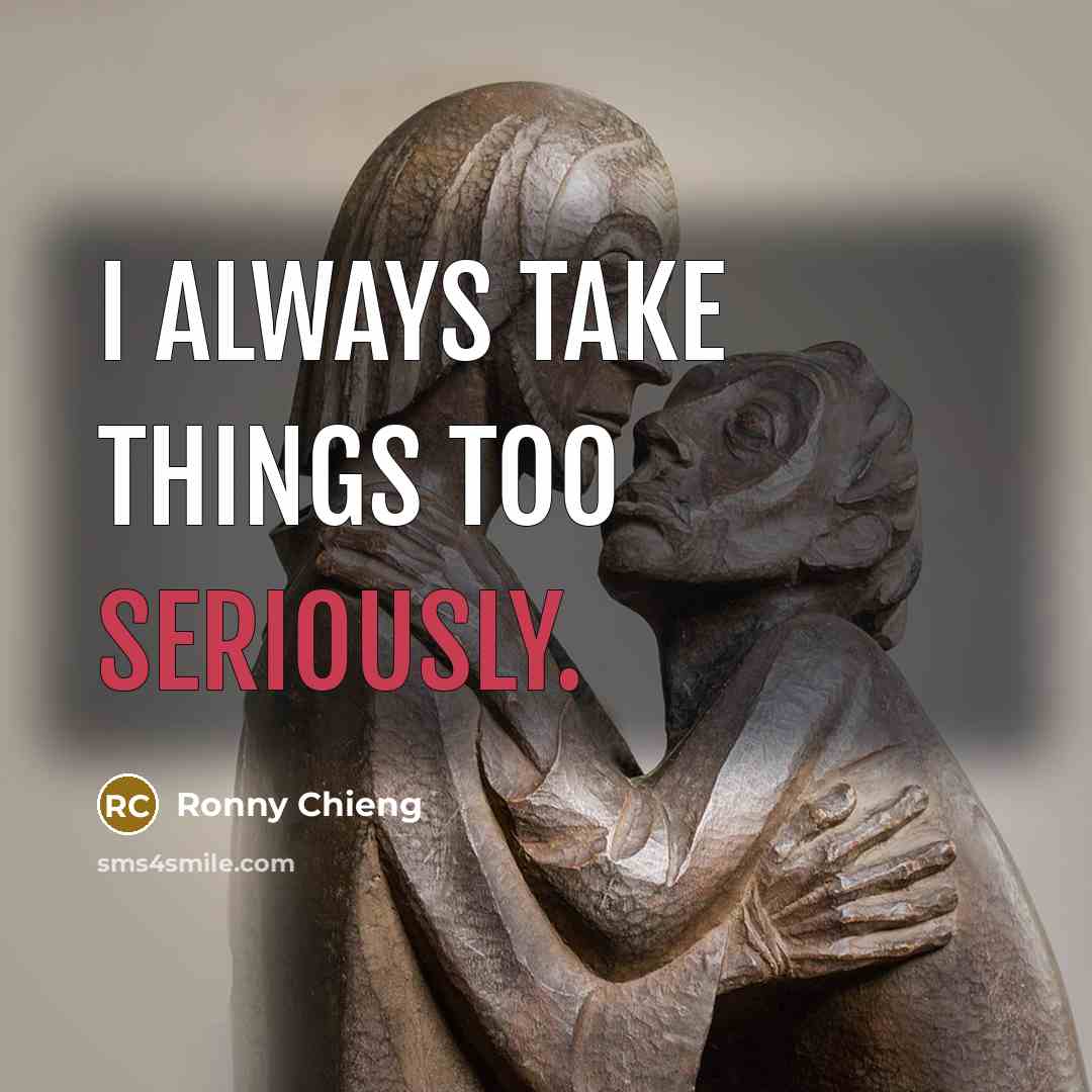 “I always take things too seriously.” quote by Ronny Chieng