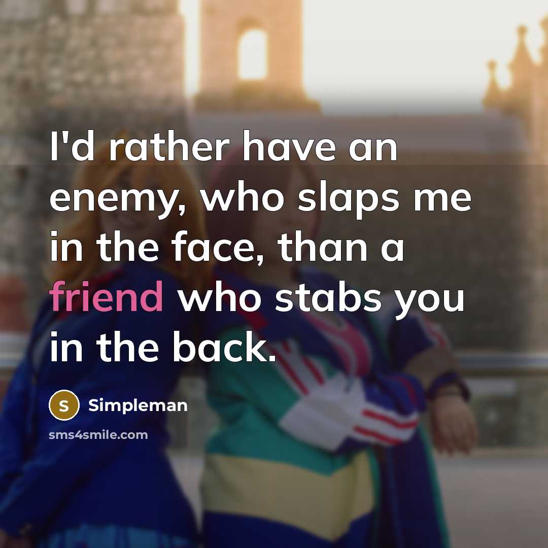 “I'd rather have an enemy, who slaps me in the face, than a friend who stabs you in the back.” quote by Simpleman