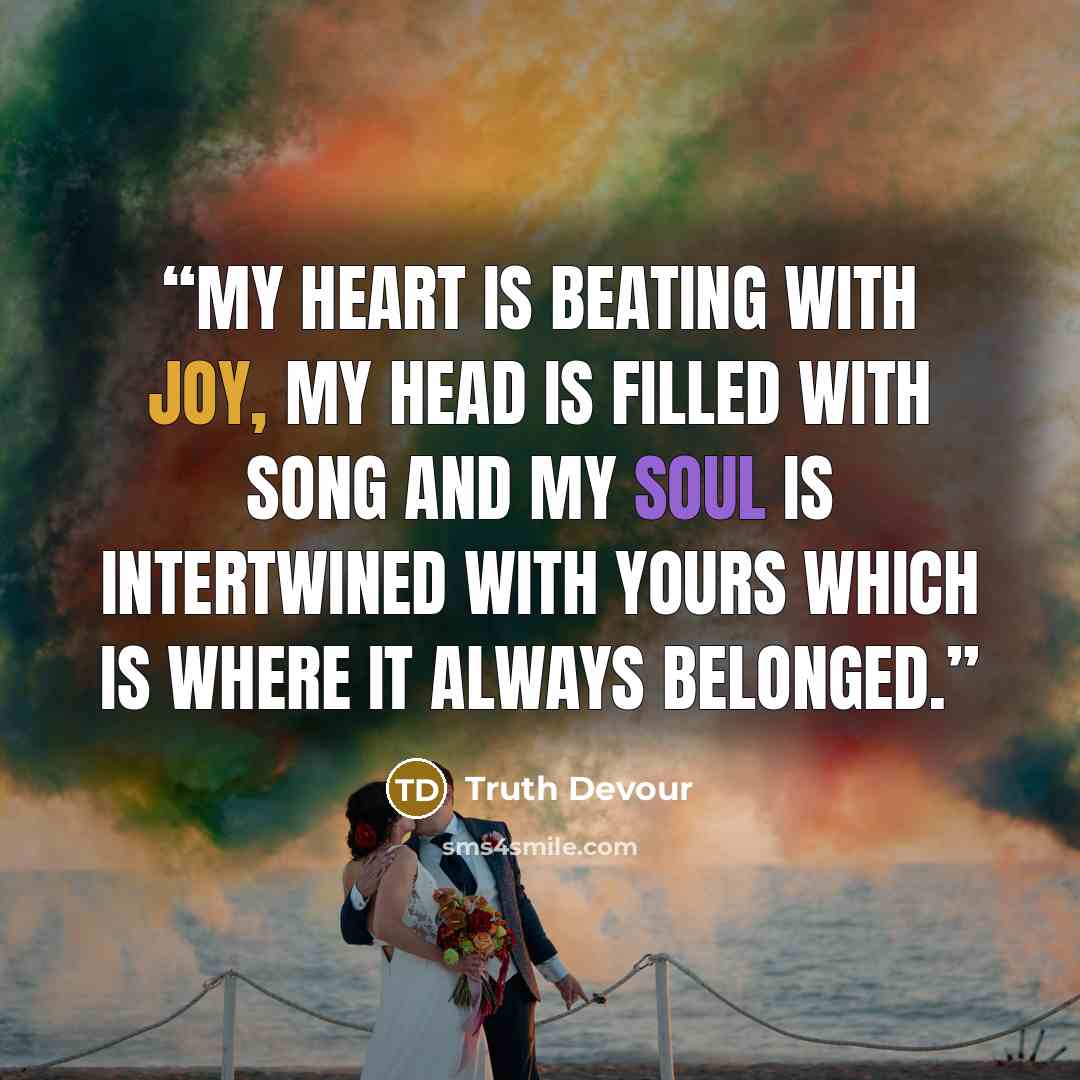“My heart is beating with joy, my head is filled with song and my soul is intertwined with yours which is where it always belonged.” quote by Truth Devour