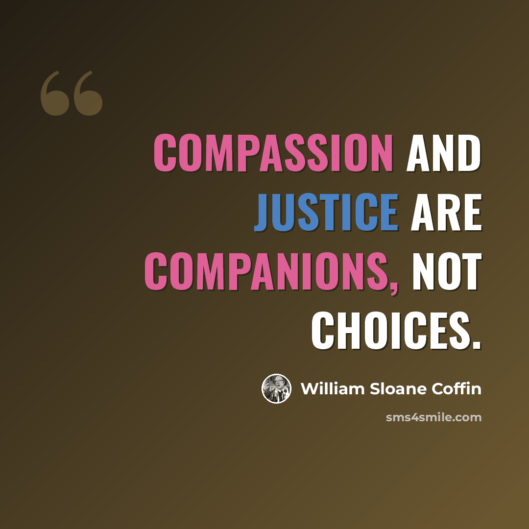 “Compassion and justice are companions, not choices.” quote by William Sloane Coffin
