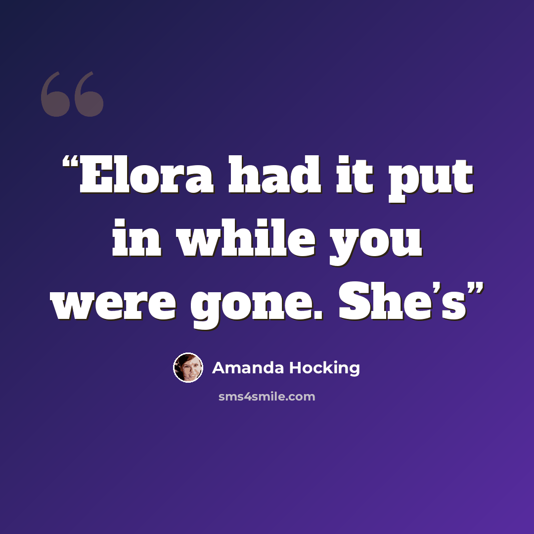 “Elora had it put in while you were gone. She’s” quote by Amanda Hocking