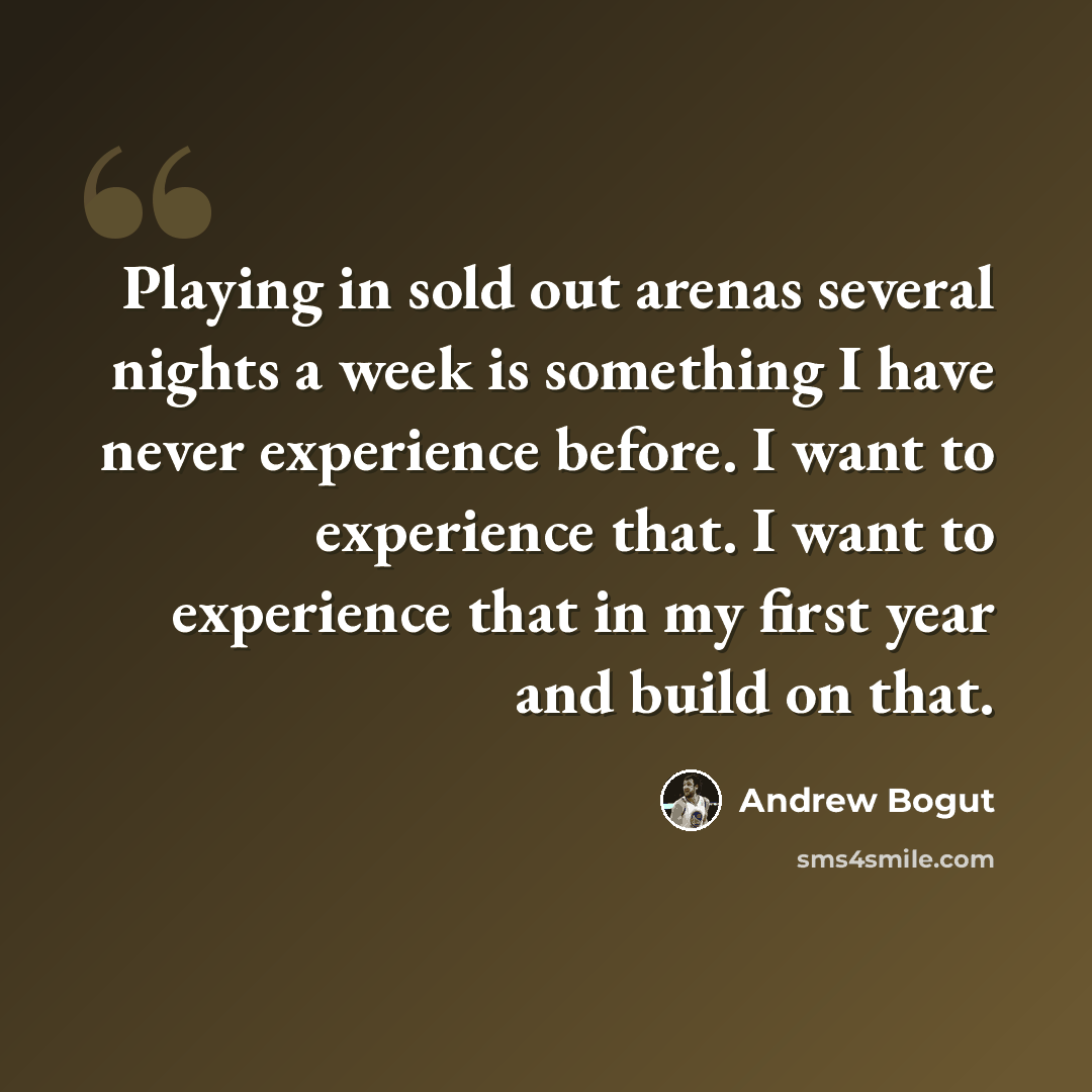 “Playing in sold out arenas several nights a week is something I have never experience before. I want to experience that. I want to experience that in my first year and build on that.” quote by Andrew Bogut