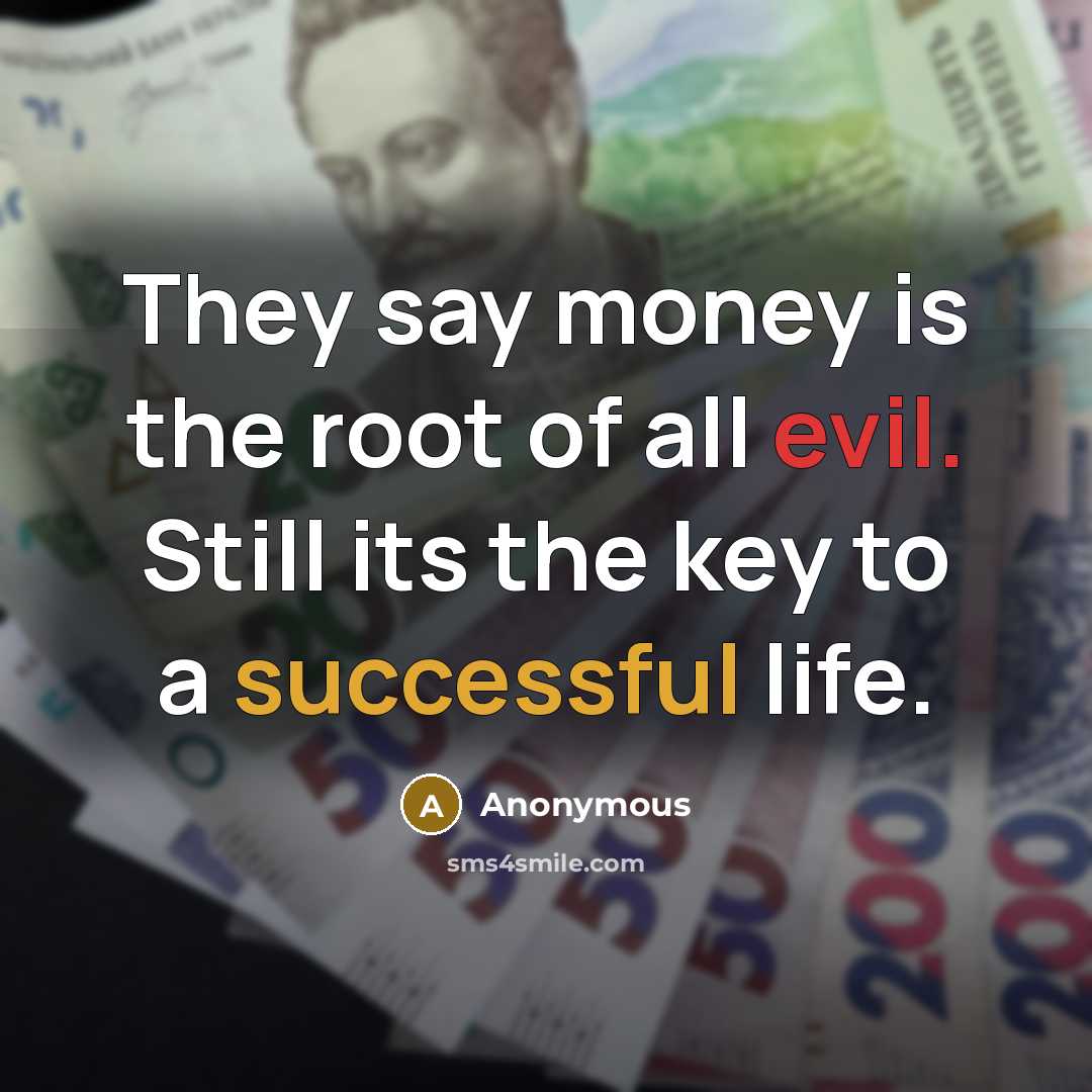 “They say money is the root of all evil. Still its the key to a successful life.” quote by Anonymous