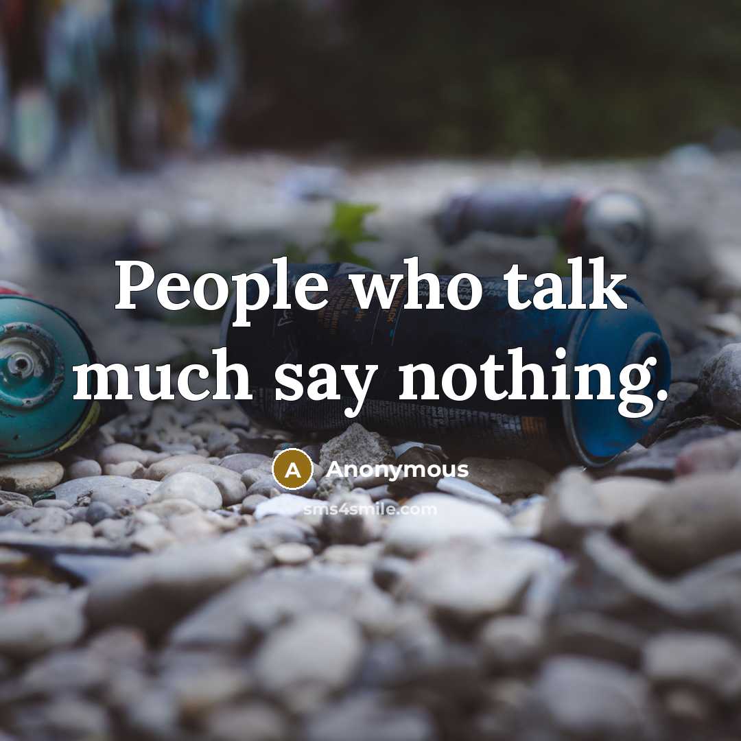 “People who talk much say nothing.” quote by Anonymous