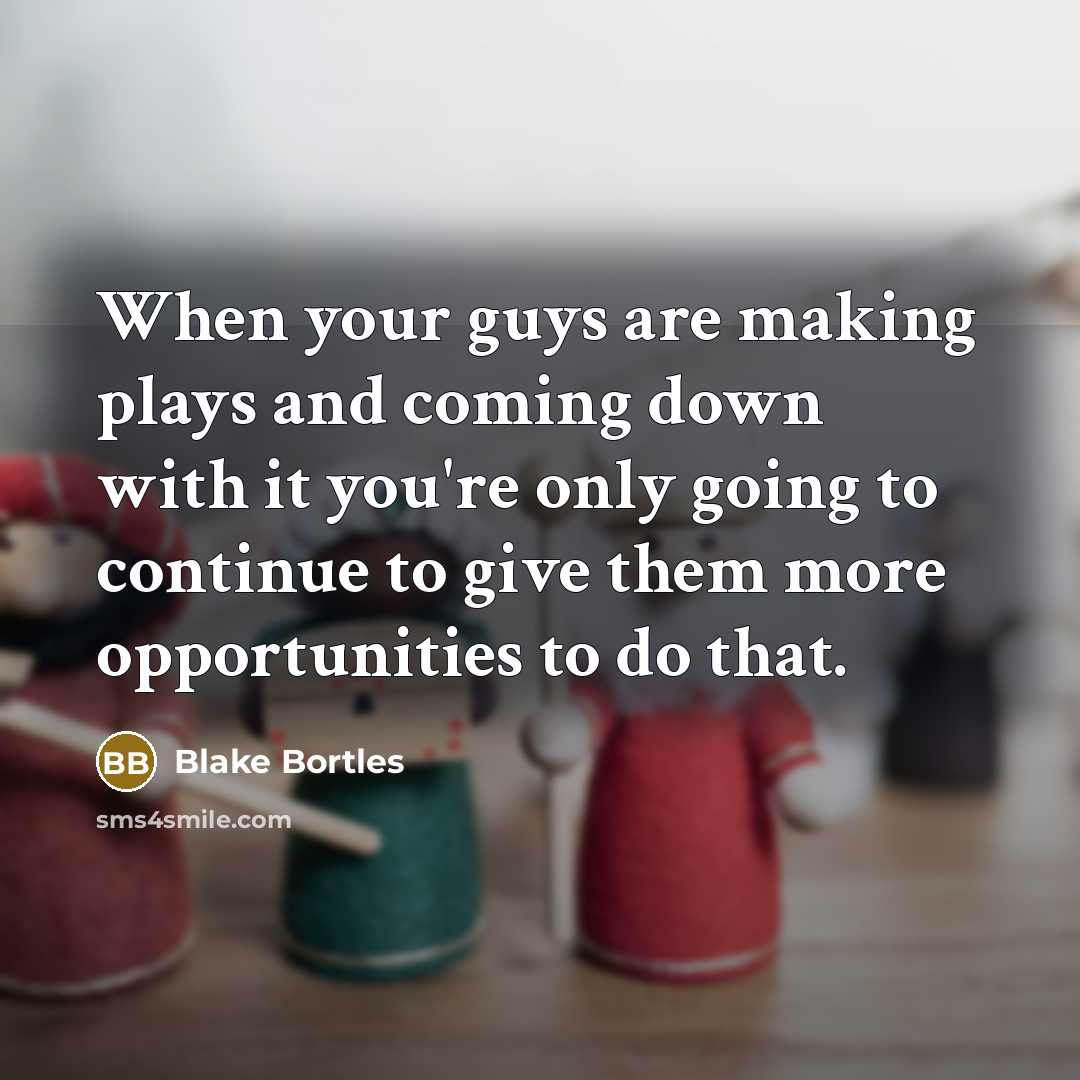 “When your guys are making plays and coming down with it you're only going to continue to give them more opportunities to do that.” quote by Blake Bortles