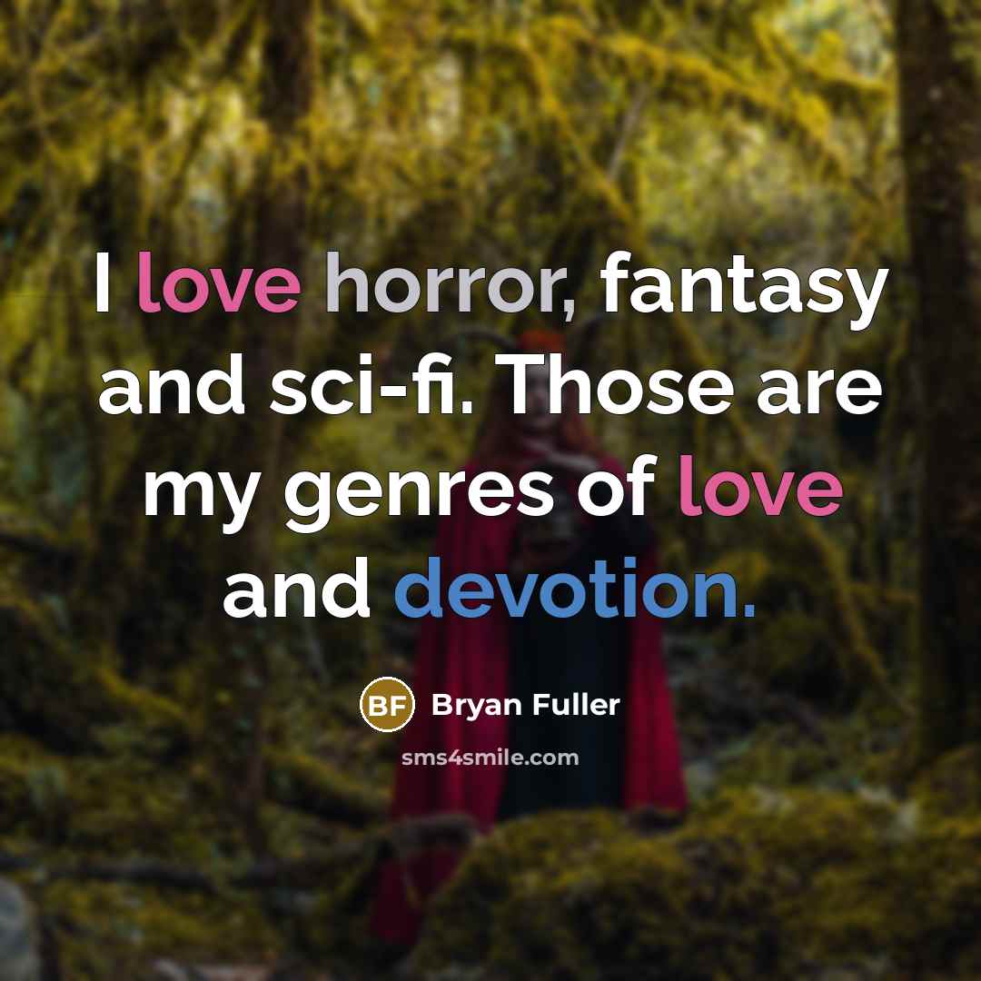 “I love horror, fantasy and sci-fi. Those are my genres of love and devotion.” quote by Bryan Fuller