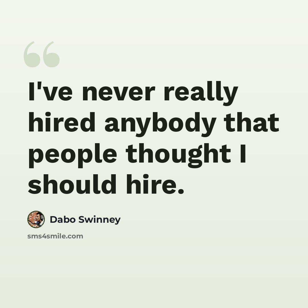 “I've never really hired anybody that people thought I should hire.” quote by Dabo Swinney