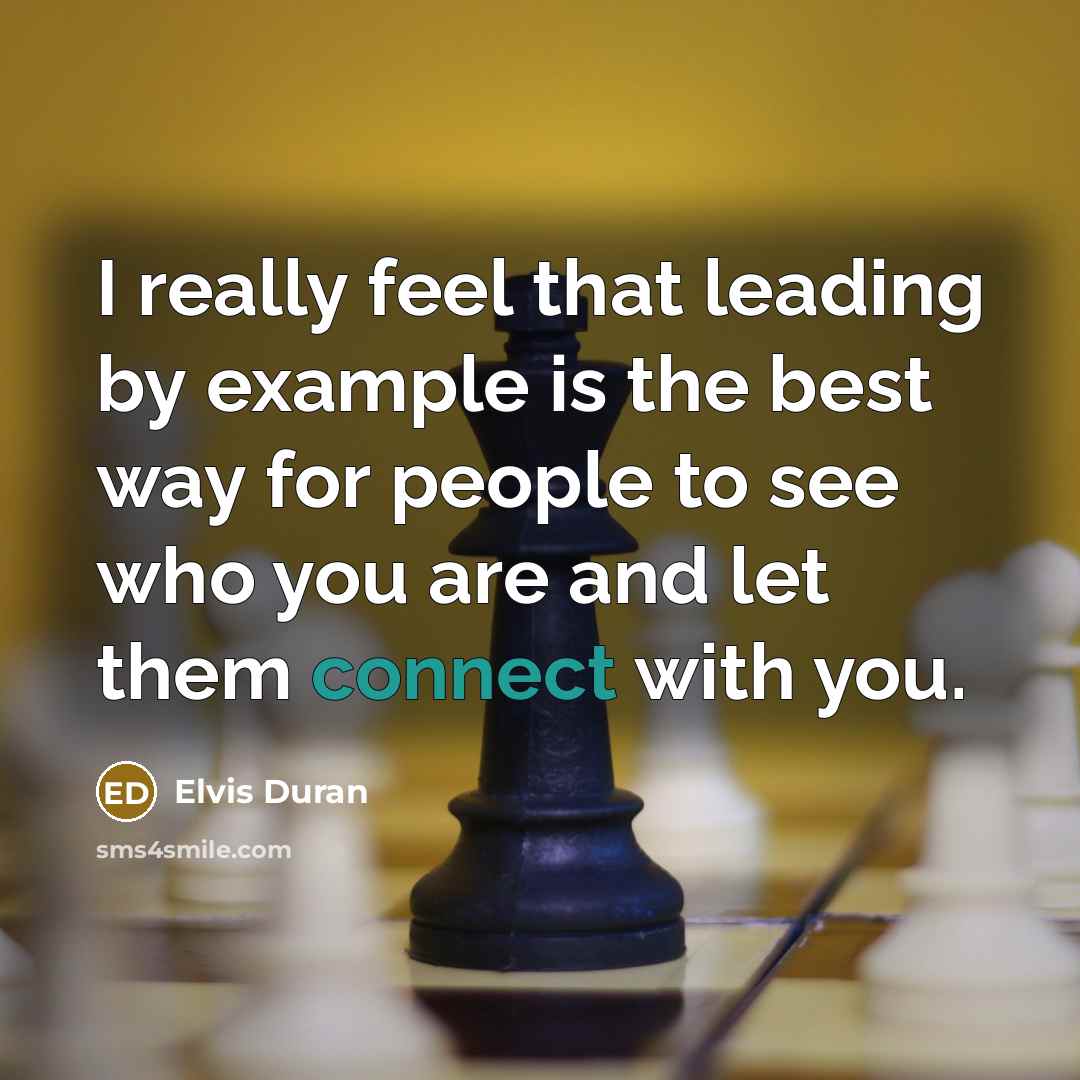 “I really feel that leading by example is the best way for people to see who you are and let them connect with you.” quote by Elvis Duran