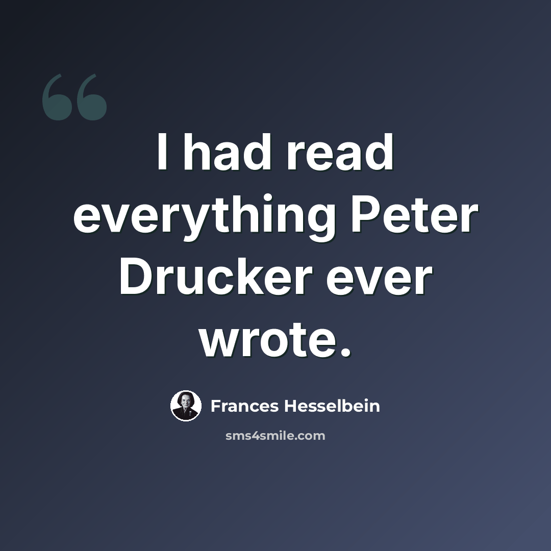“I had read everything Peter Drucker ever wrote.” quote by Frances Hesselbein