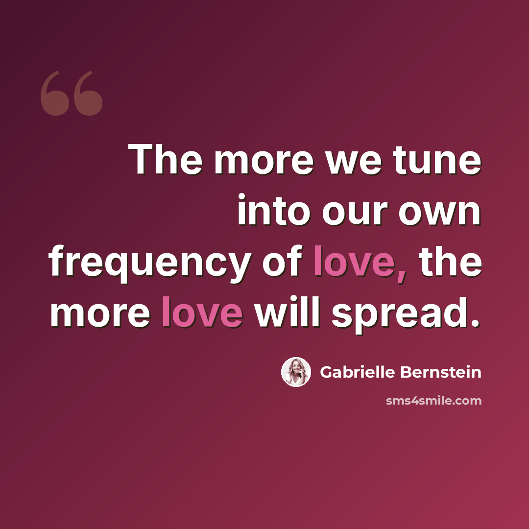 “The more we tune into our own frequency of love, the more love will spread.” quote by Gabrielle Bernstein