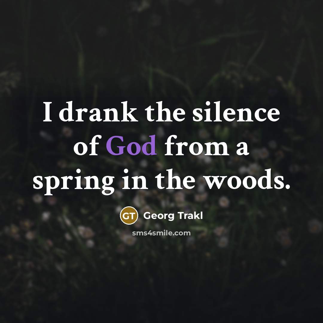 “I drank the silence of God from a spring in the woods.” quote by Georg Trakl