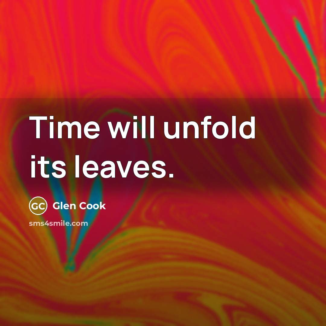 “Time will unfold its leaves.” quote by Glen Cook