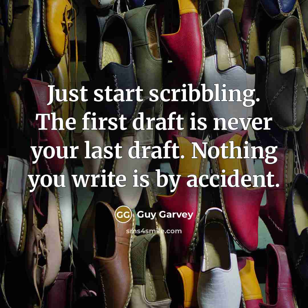 “Just start scribbling. The first draft is never your last draft. Nothing you write is by accident.” quote by Guy Garvey