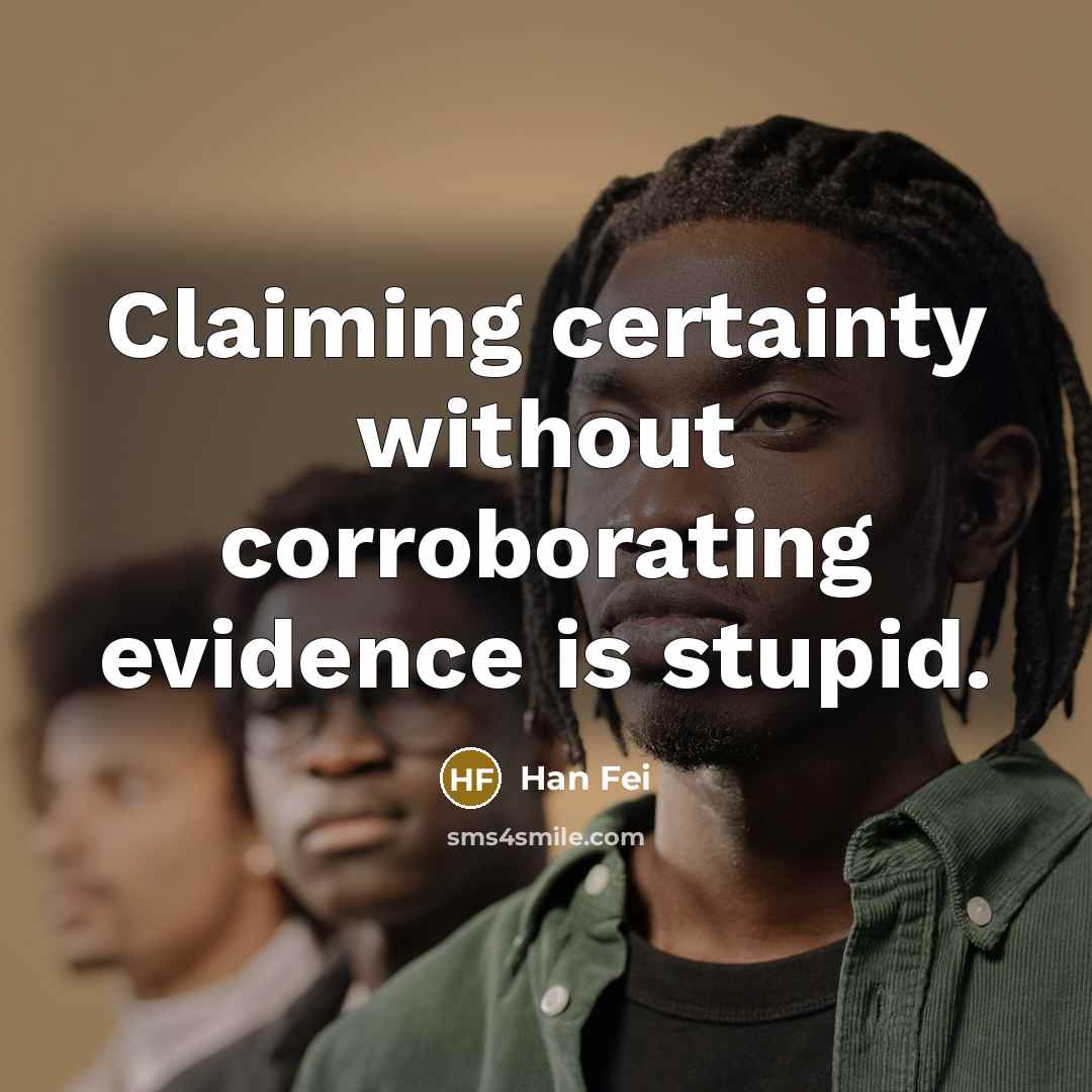 “Claiming certainty without corroborating evidence is stupid.” quote by Han Fei