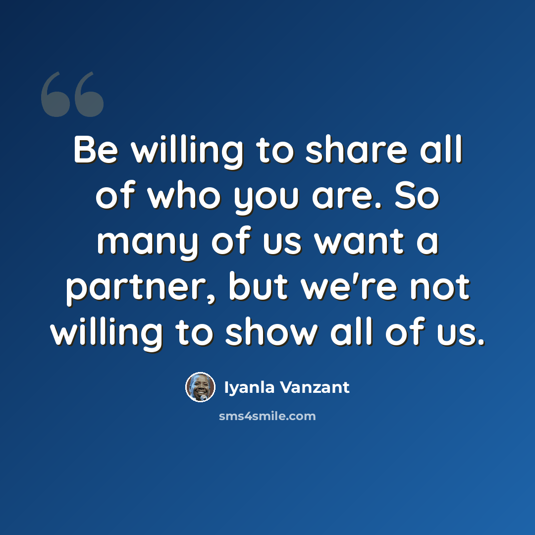 “Be willing to share all of who you are. So many of us want a partner, but we're not willing to show all of us.” quote by Iyanla Vanzant