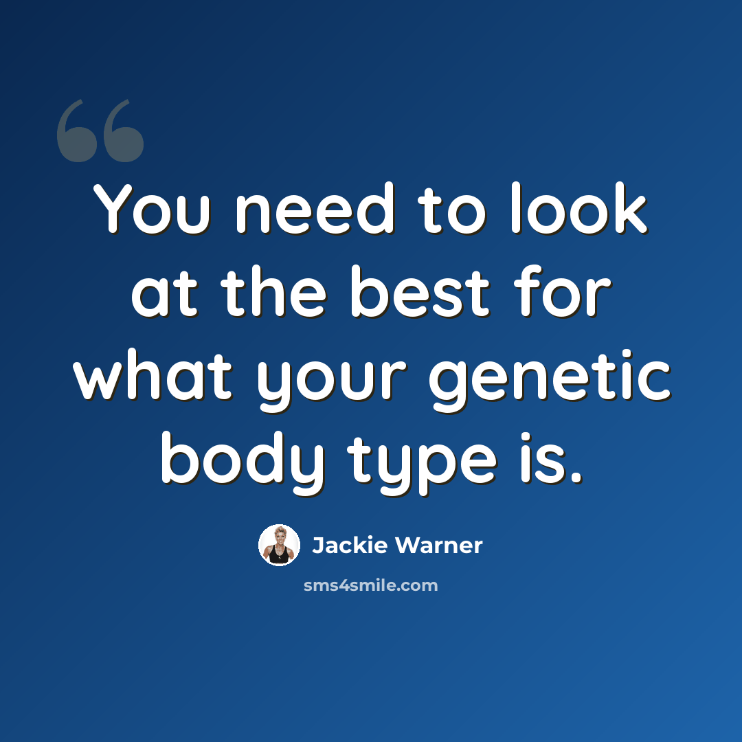 “You need to look at the best for what your genetic body type is.” quote by Jackie Warner