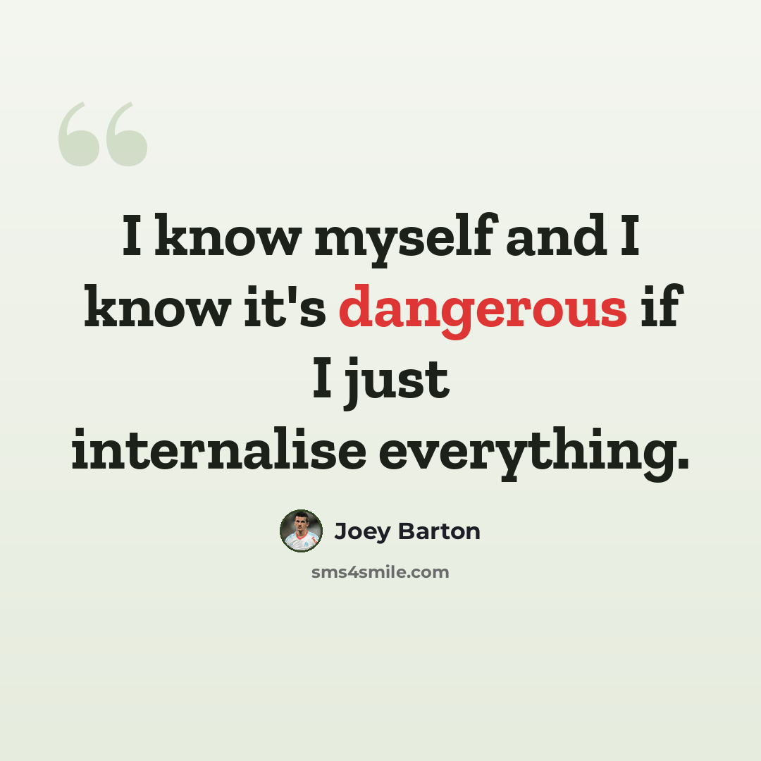 “I know myself and I know it's dangerous if I just internalise everything.” quote by Joey Barton