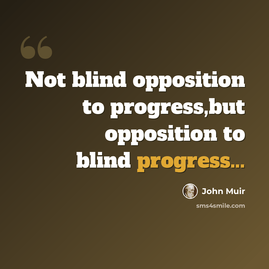 “Not blind opposition to progress,but opposition to blind progress...” quote by John Muir