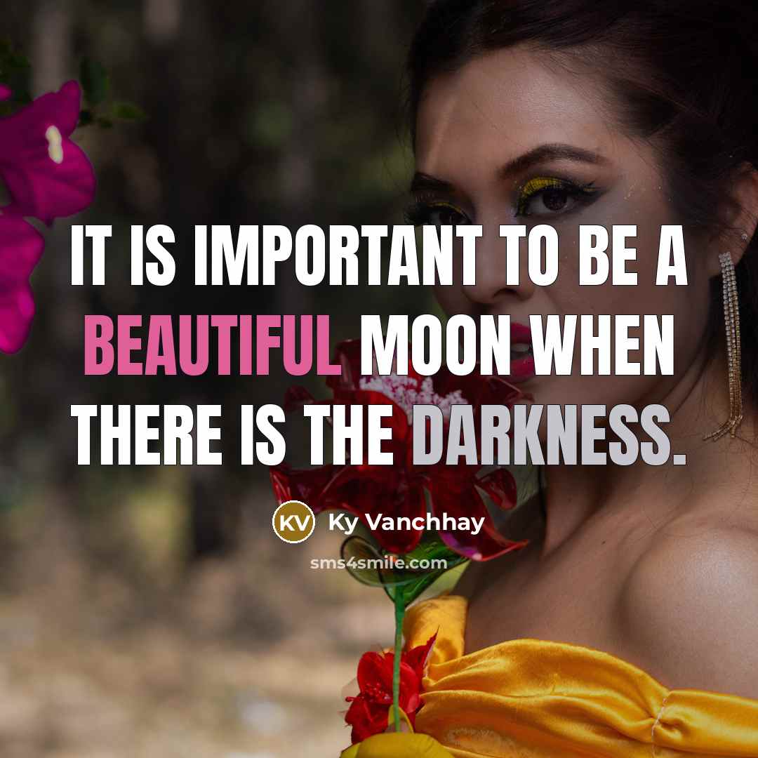“It is important to be a beautiful moon when there is the darkness.” quote by Ky Vanchhay