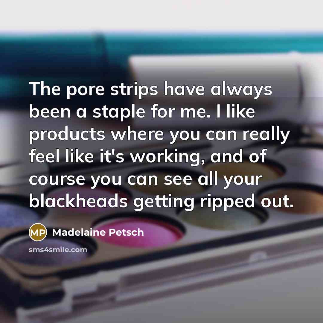 “The pore strips have always been a staple for me. I like products where you can really feel like it's working, and of course you can see all your blackheads getting ripped out.” quote by Madelaine Petsch