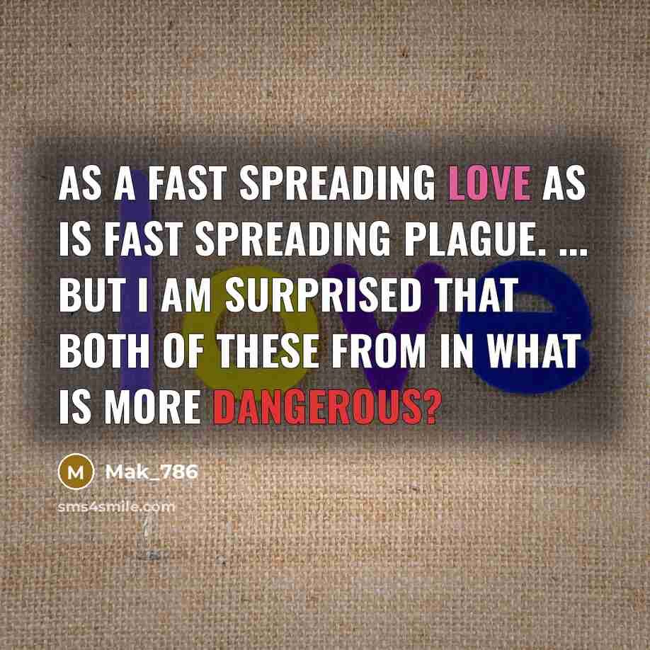 “As a fast spreading love as is fast spreading plague. ... But I am surprised that both of these from in what is more dangerous?” quote by Mak_786