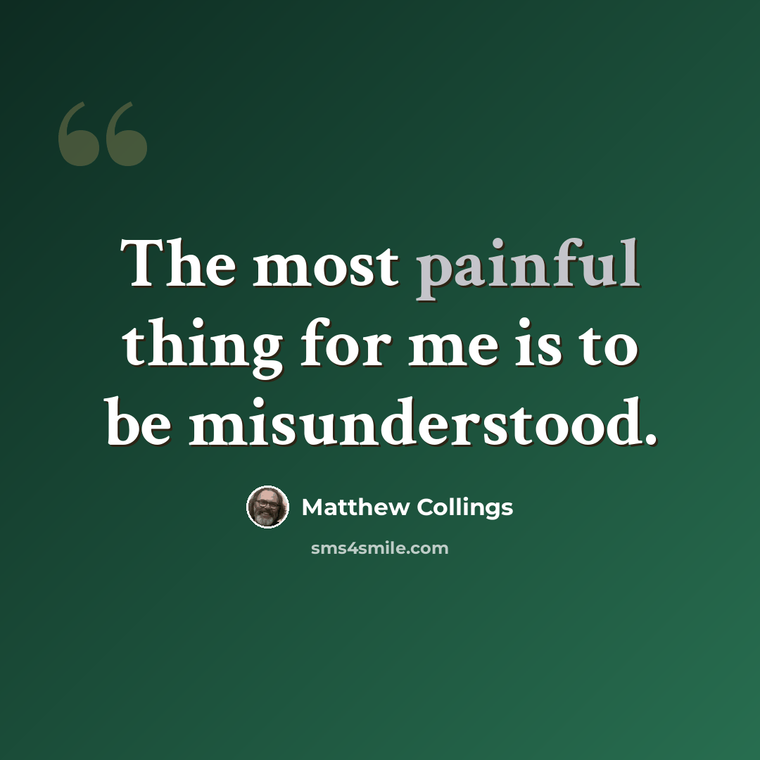 “The most painful thing for me is to be misunderstood.” quote by Matthew Collings