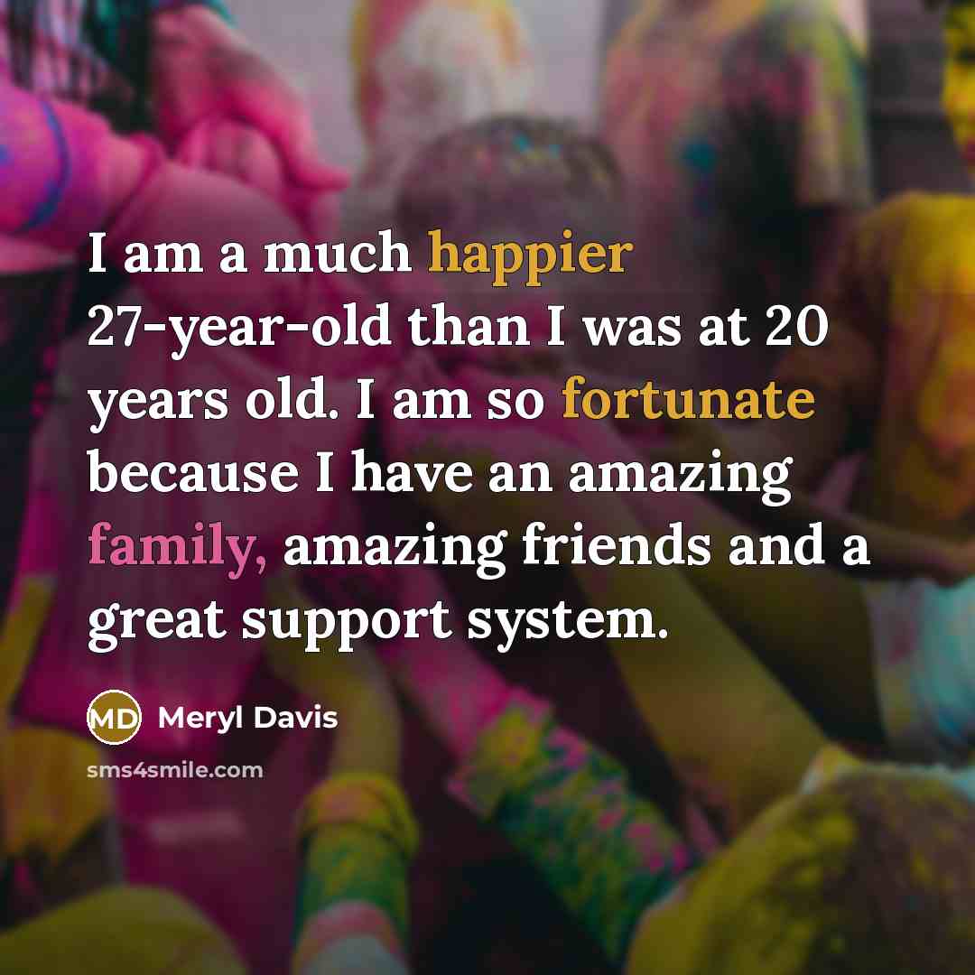 “I am a much happier 27-year-old than I was at 20 years old. I am so fortunate because I have an amazing family, amazing friends and a great support system.” quote by Meryl Davis