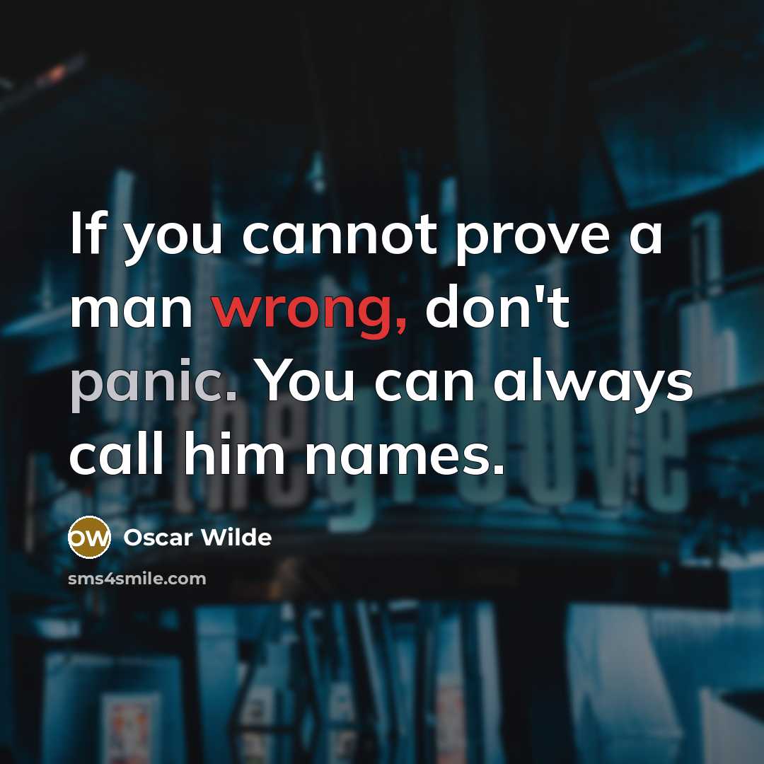 “If you cannot prove a man wrong, don't panic. You can always call him names.” quote by Oscar Wilde
