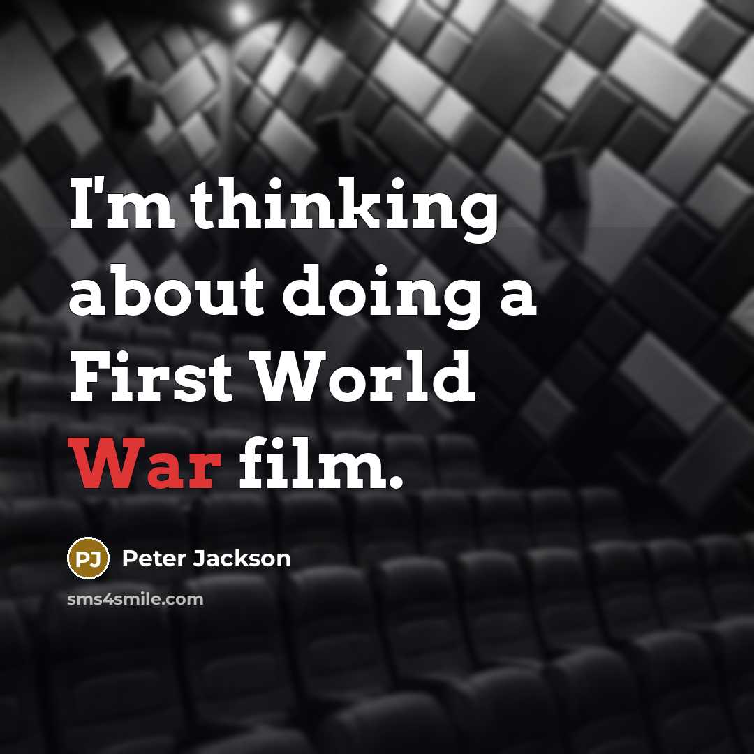“I'm thinking about doing a First World War film.” quote by Peter Jackson