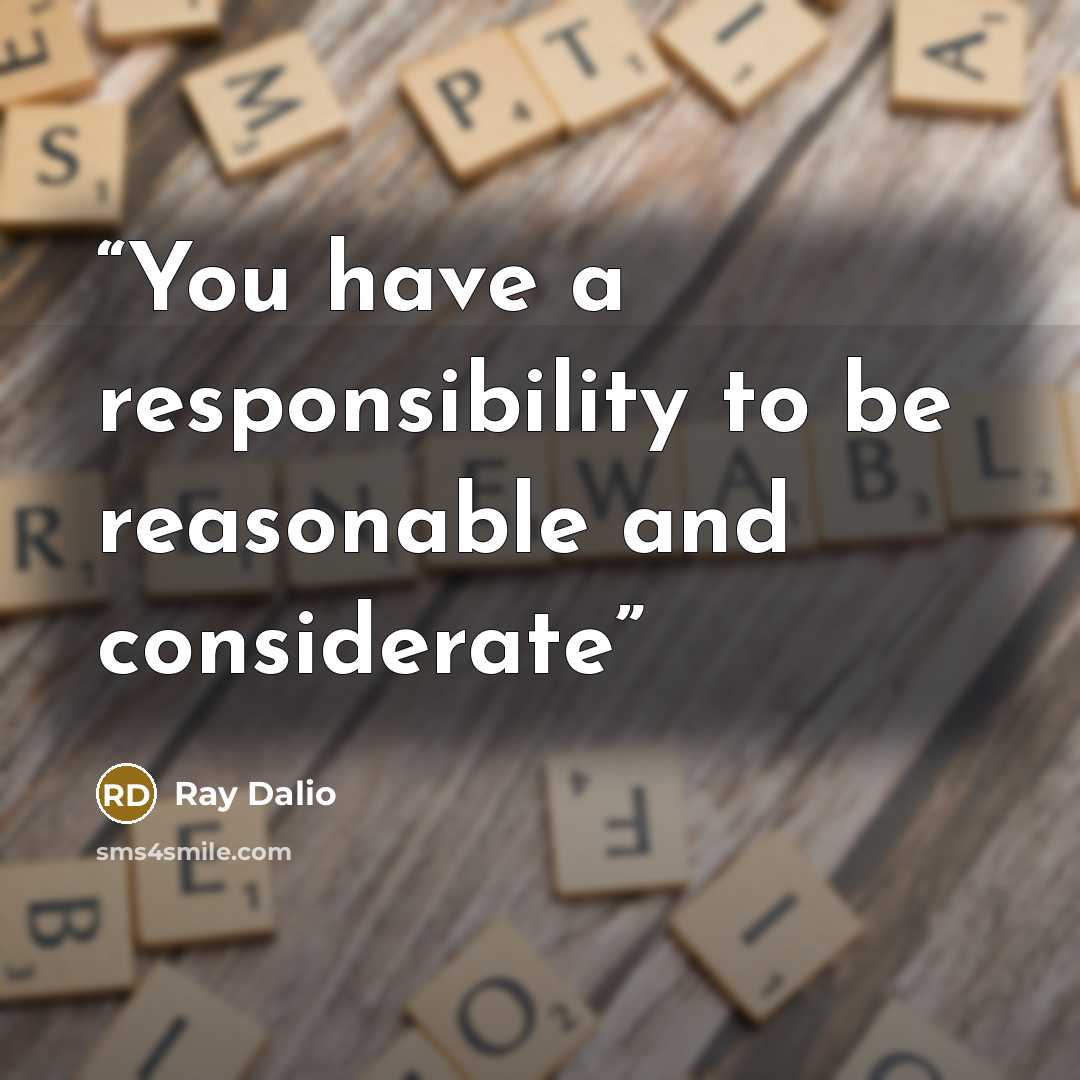 “You have a responsibility to be reasonable and considerate” quote by Ray Dalio