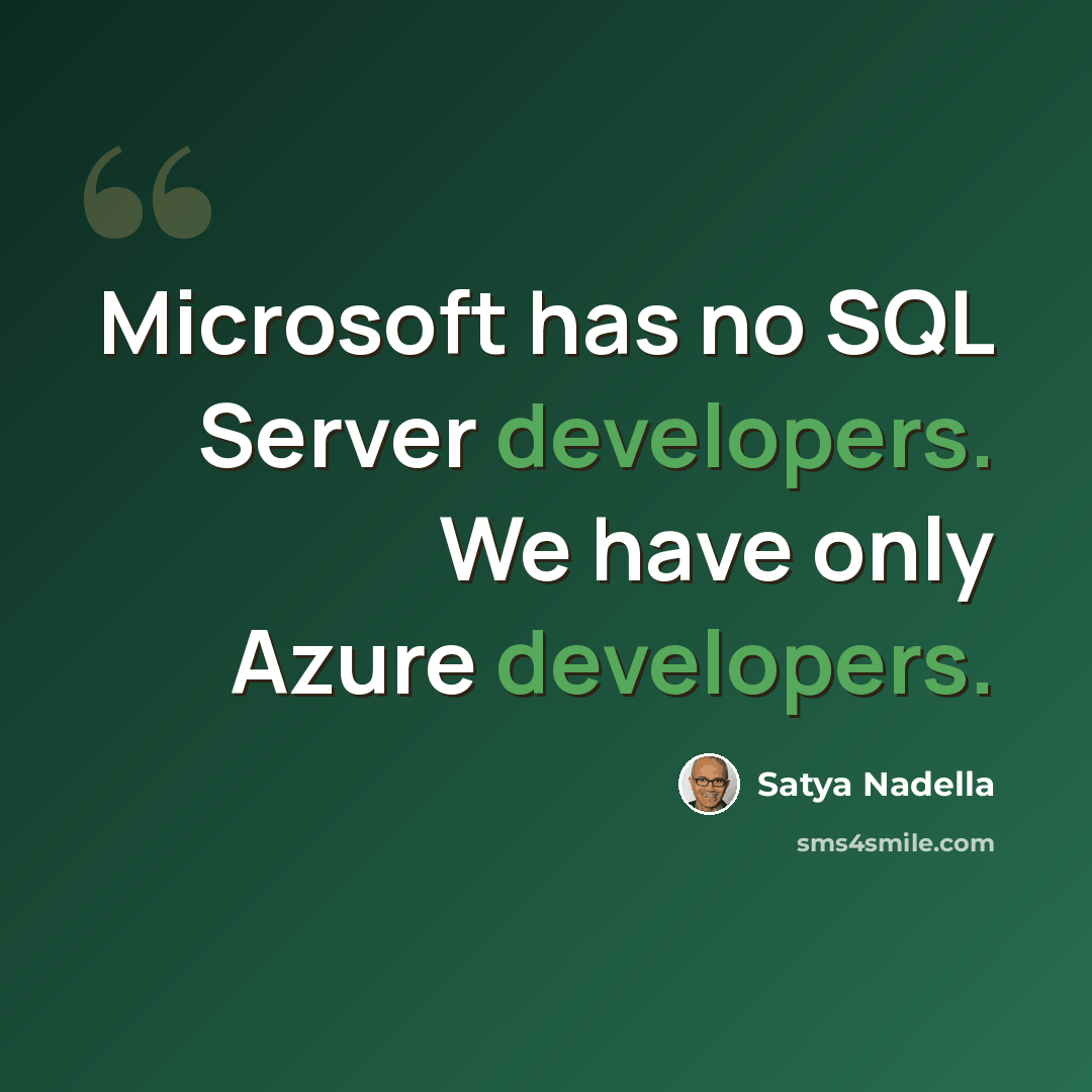 “Microsoft has no SQL Server developers. We have only Azure developers.” quote by Satya Nadella