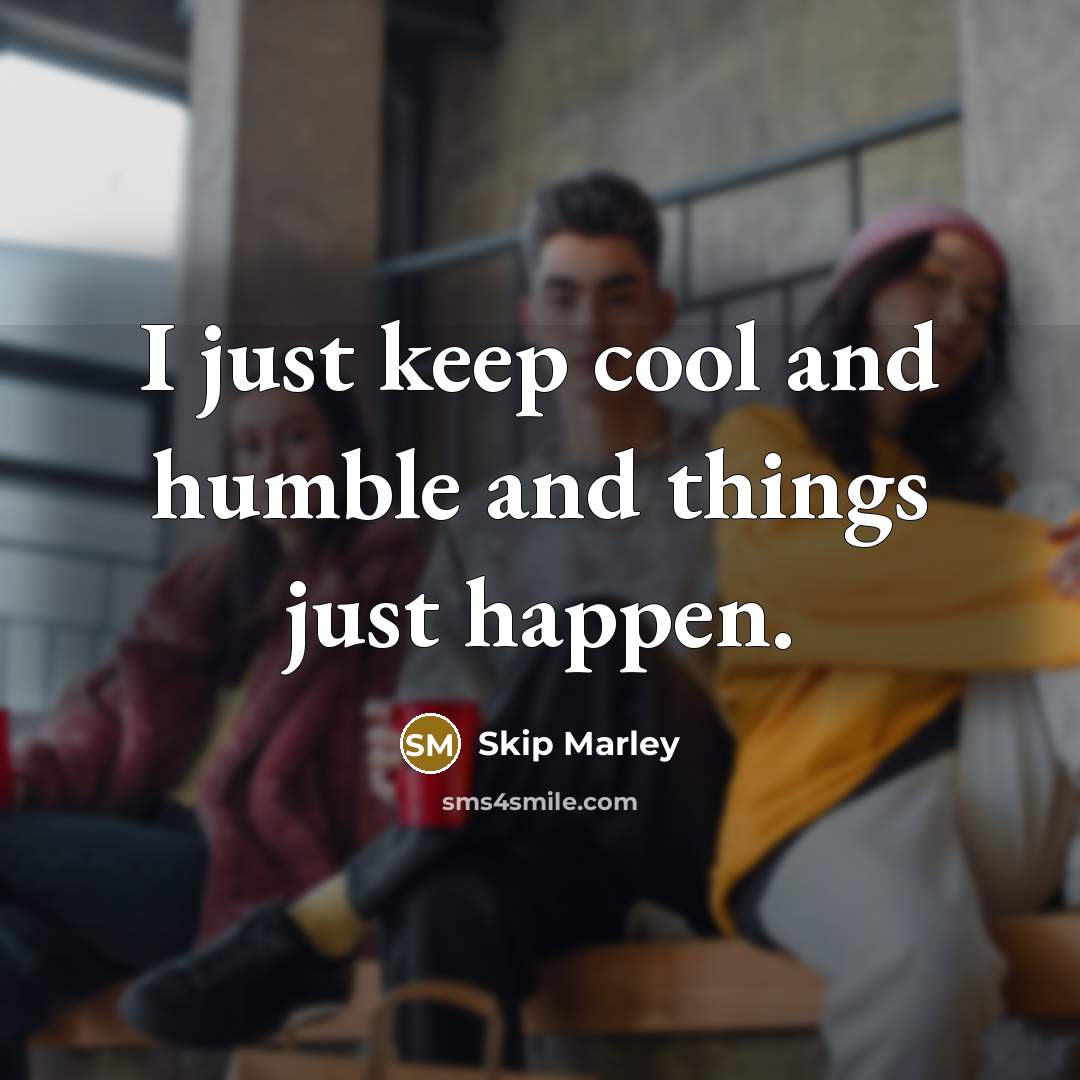 “I just keep cool and humble and things just happen.” quote by Skip Marley