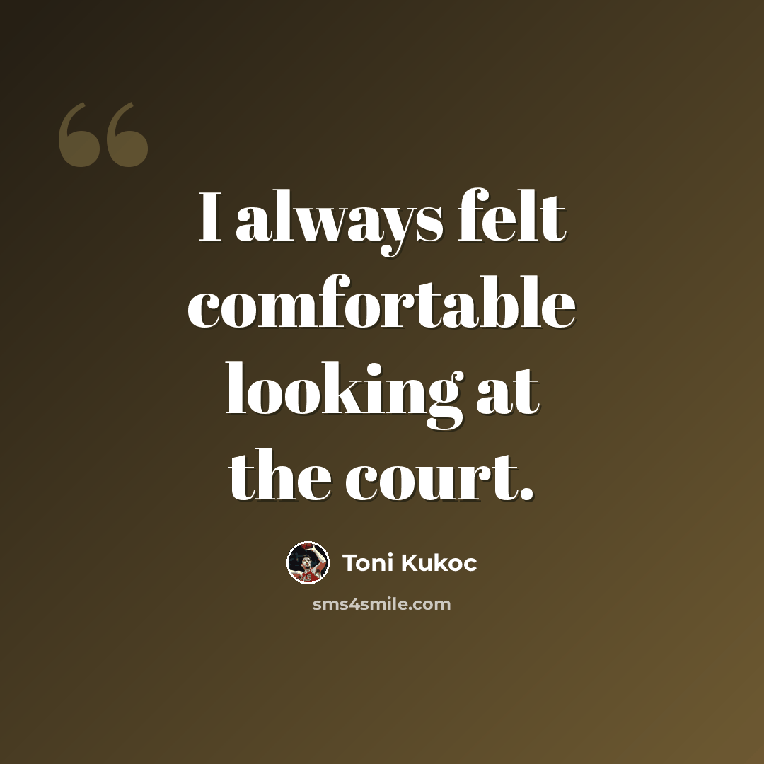 “I always felt comfortable looking at the court.” quote by Toni Kukoc