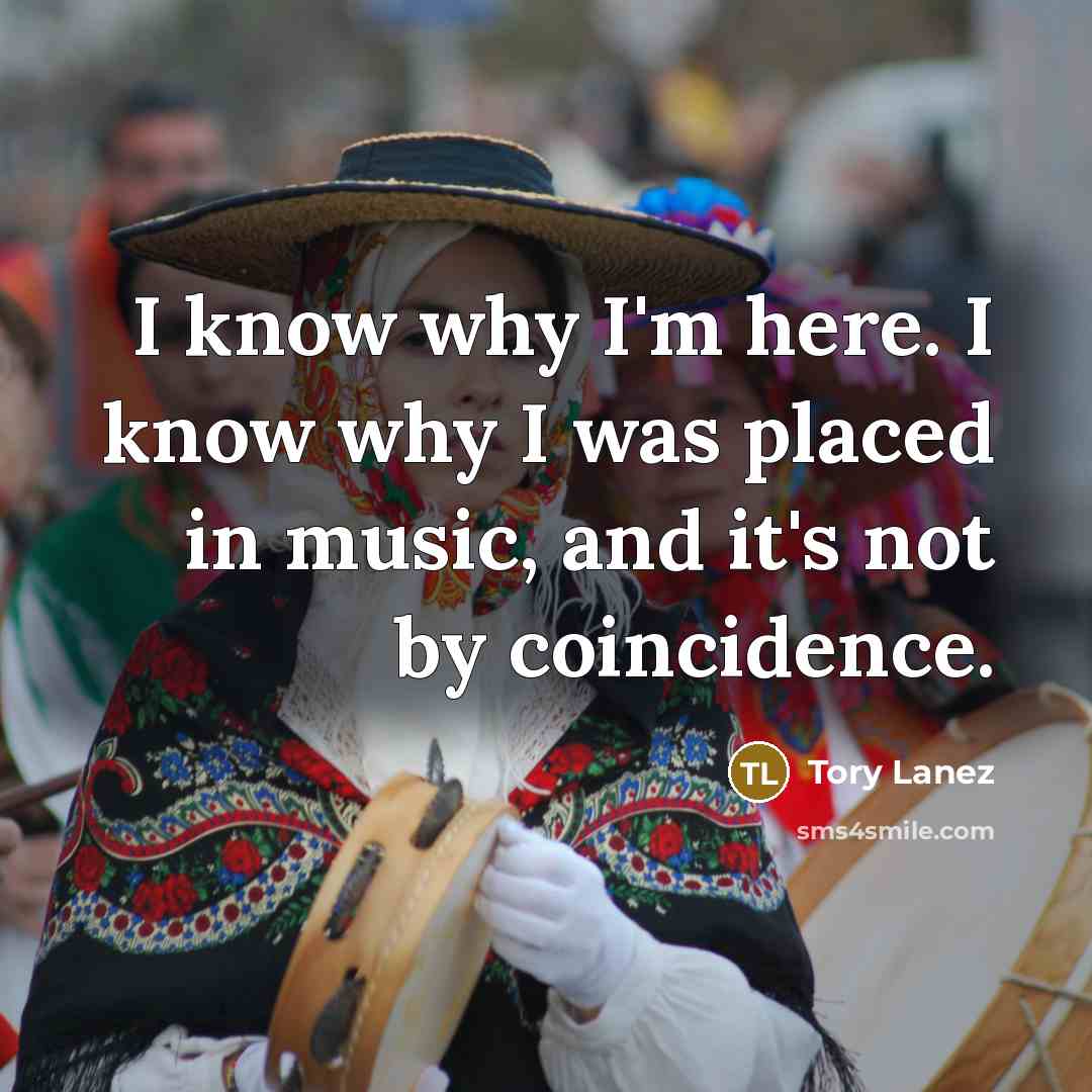 “I know why I'm here. I know why I was placed in music, and it's not by coincidence.” quote by Tory Lanez