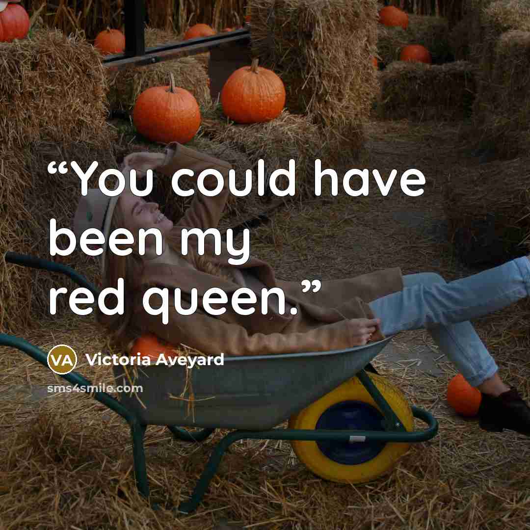 “You could have been my red queen.” quote by Victoria Aveyard