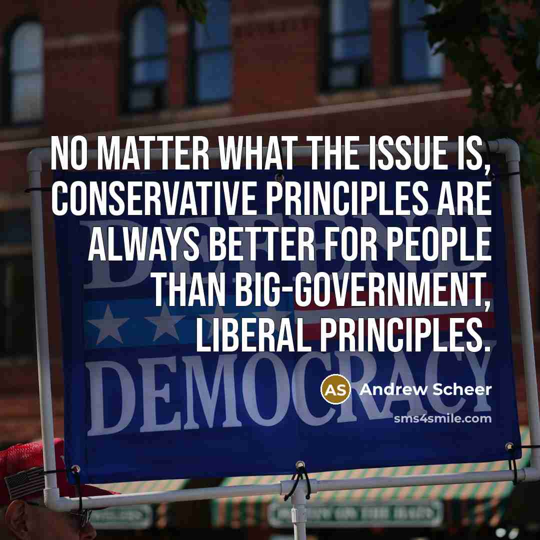 “No matter what the issue is, conservative principles are always better for people than big-government, liberal principles.” quote by Andrew Scheer