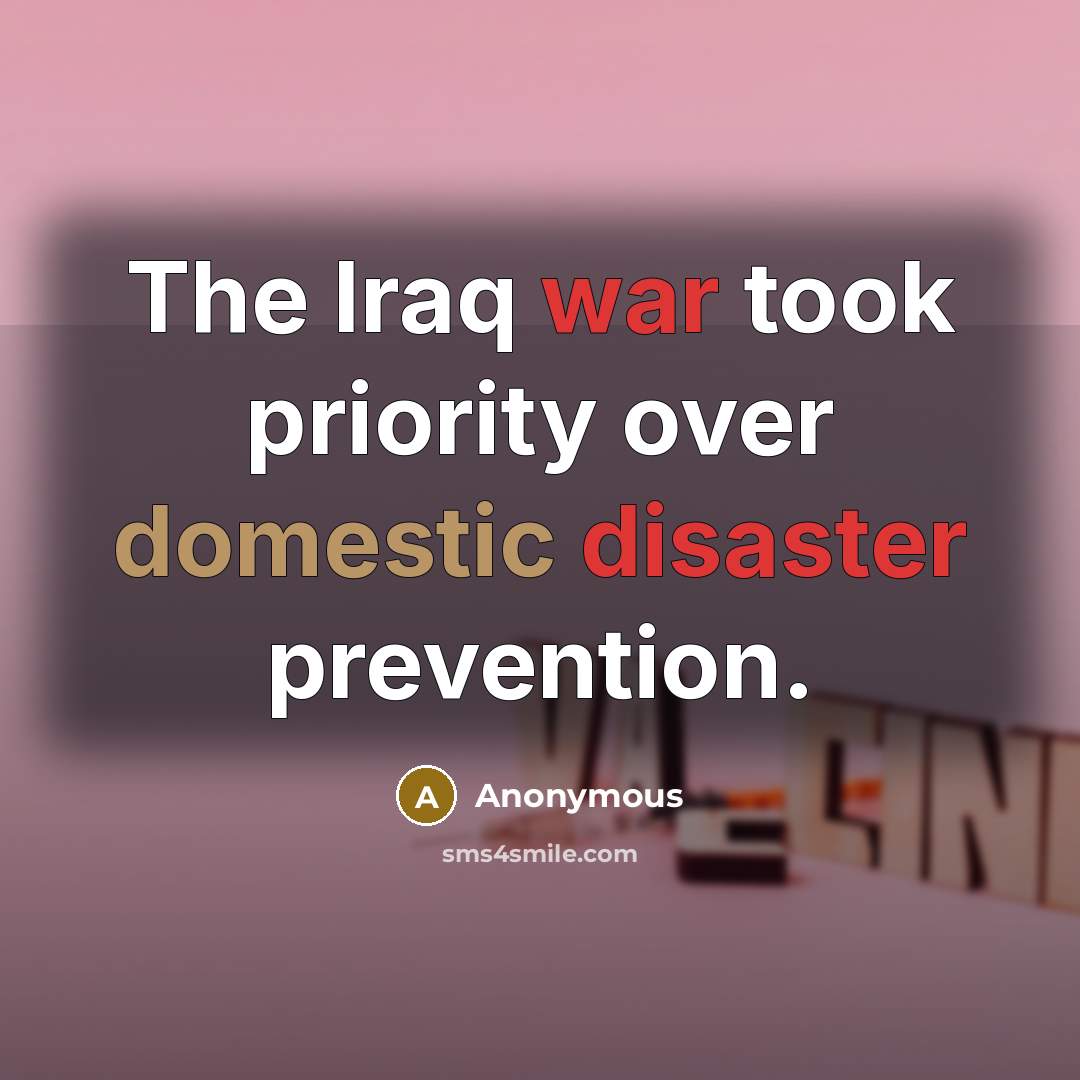 “The Iraq war took priority over domestic disaster prevention.” quote by Anonymous