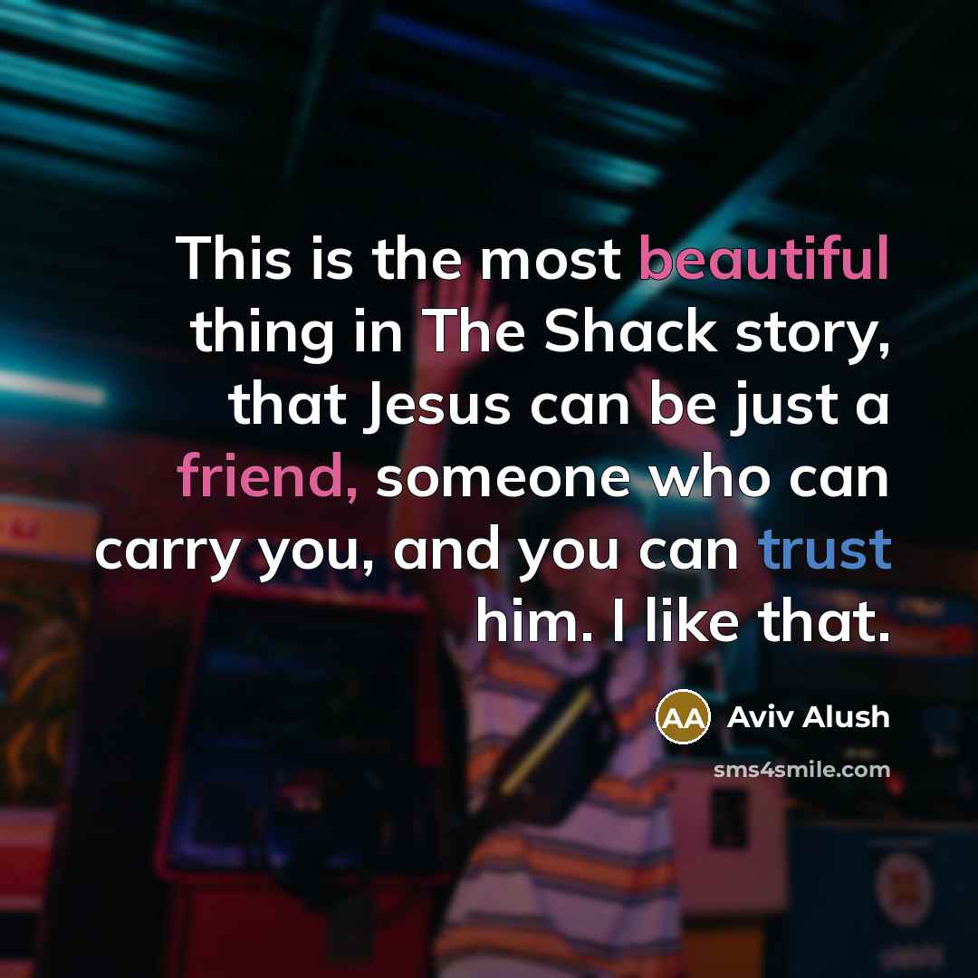 “This is the most beautiful thing in The Shack story, that Jesus can be just a friend, someone who can carry you, and you can trust him. I like that.” quote by Aviv Alush