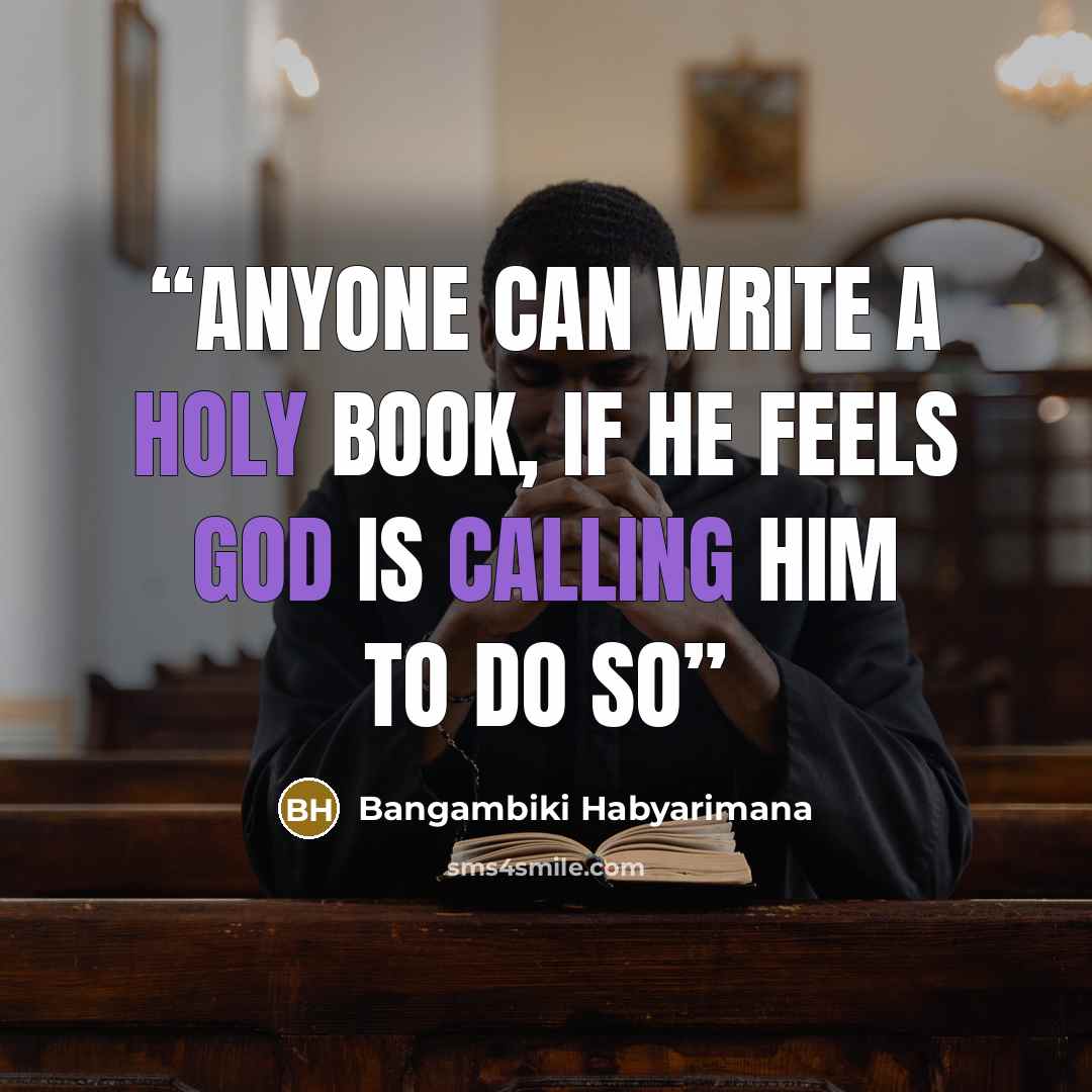 “Anyone can write a holy book, if he feels god is calling him to do so” quote by Bangambiki Habyarimana