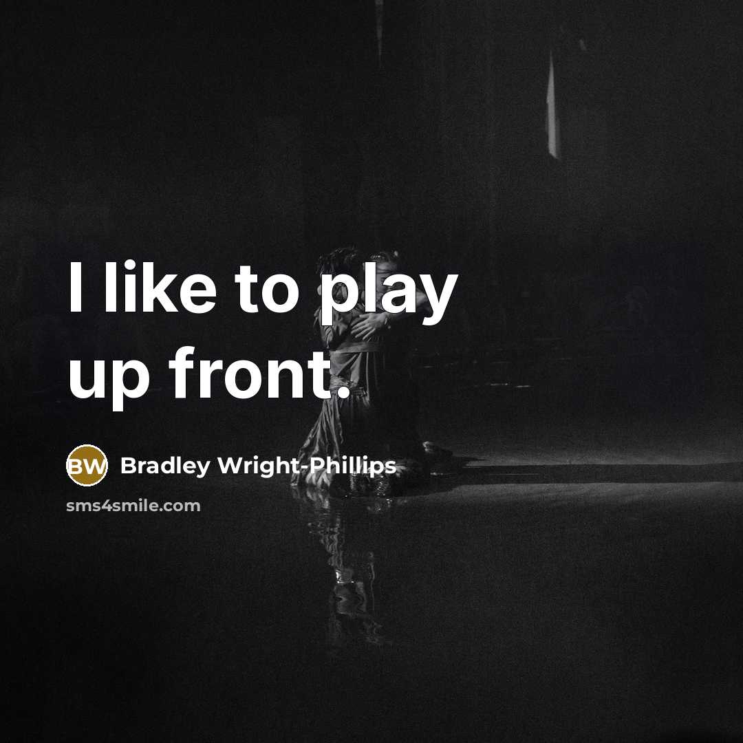 “I like to play up front.” quote by Bradley Wright-Phillips